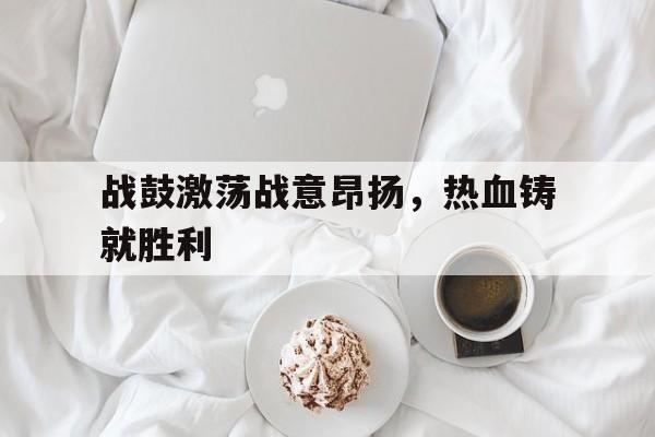 冲锋的号角已经吹响决心的战鼓已经擂动